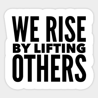 We Rise By Lifting Others Sticker